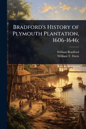 Bradford's History of Plymouth Plantation, 1606-1646;