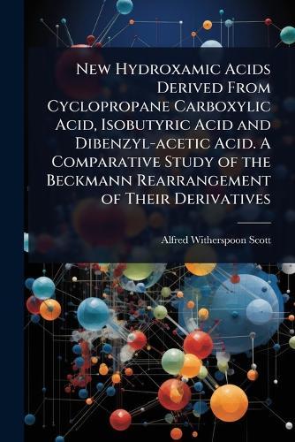 New Hydroxamic Acids Derived From Cyclopropane Carboxylic Acid, Isobutyric Acid and Dibenzyl-acetic Acid. A Comparative Study of the Beckmann Rearrangement of Their Derivatives