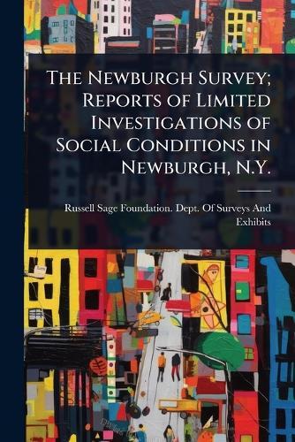 The Newburgh Survey; Reports of Limited Investigations of Social Conditions in Newburgh, N.Y.