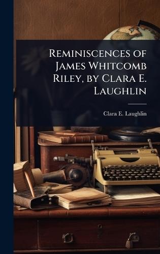 Reminiscences of James Whitcomb Riley, by Clara E. Laughlin