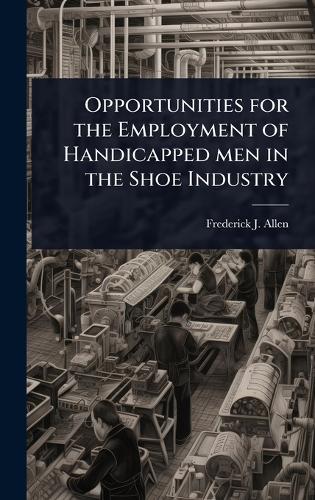 Opportunities for the Employment of Handicapped men in the Shoe Industry