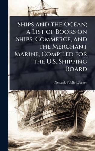Ships and the Ocean; a List of Books on Ships, Commerce, and the Merchant Marine, Compiled for the U.S. Shipping Board
