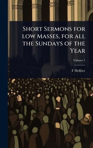 Short Sermons for low Masses, for all the Sundays of the Year