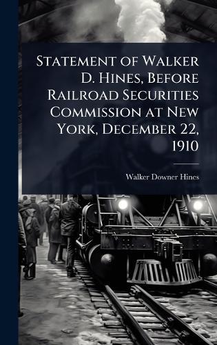Statement of Walker D. Hines, Before Railroad Securities Commission at New York, December 22, 1910