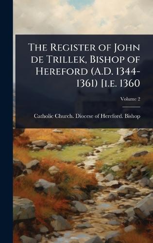 The Register of John de Trillek, Bishop of Hereford (A.D. 1344-1361) [i.e. 1360