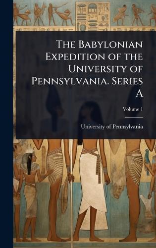 The Babylonian Expedition of the University of Pennsylvania. Series A
