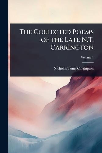 The Collected Poems of the Late N.T. Carrington