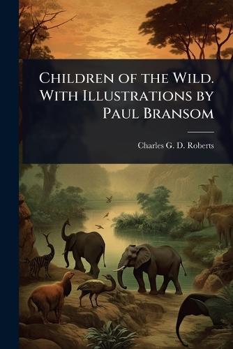 Children of the Wild. With Illustrations by Paul Bransom