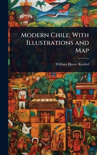 Modern Chile; With Illustrations and Map