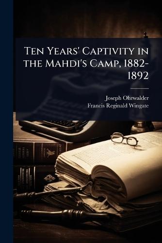 Ten Years' Captivity in the Mahdi's Camp, 1882-1892