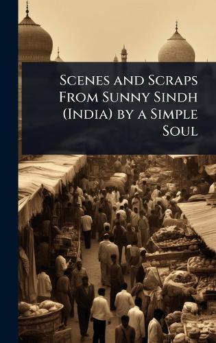 Scenes and Scraps From Sunny Sindh (India) by a Simple Soul