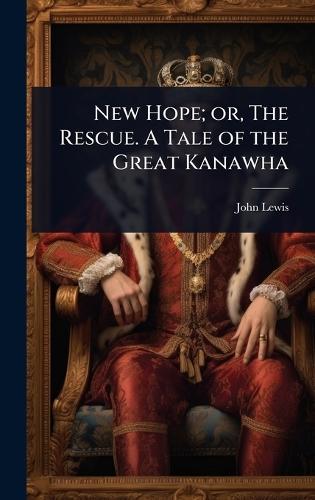 New Hope; or, The Rescue. A Tale of the Great Kanawha