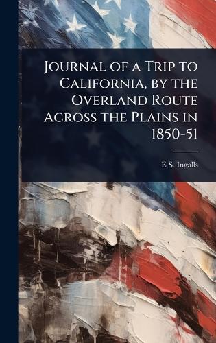 Journal of a Trip to California, by the Overland Route Across the Plains in 1850-51