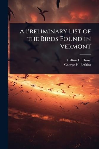 A Preliminary List of the Birds Found in Vermont