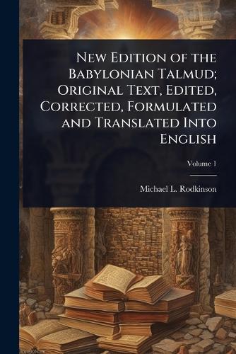 New Edition of the Babylonian Talmud; Original Text, Edited, Corrected, Formulated and Translated Into English