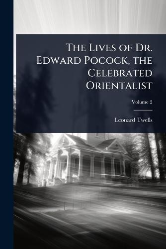 The Lives of Dr. Edward Pocock, the Celebrated Orientalist