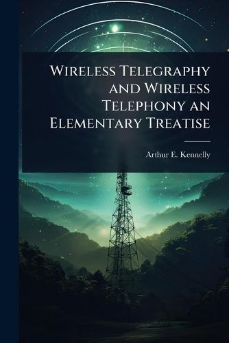 Wireless Telegraphy and Wireless Telephony an Elementary Treatise