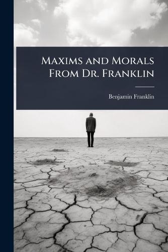 Maxims and Morals From Dr. Franklin