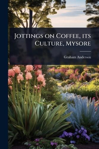 Jottings on Coffee, its Culture, Mysore
