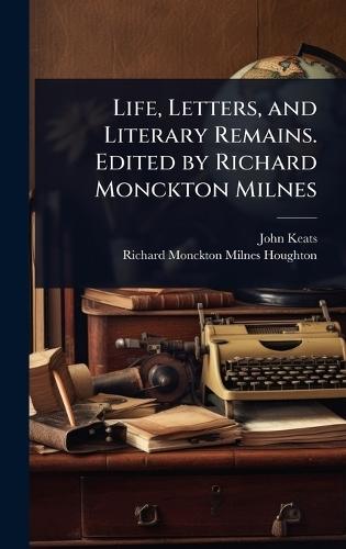 Life, Letters, and Literary Remains. Edited by Richard Monckton Milnes