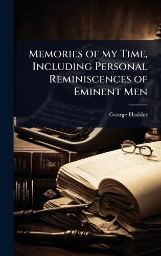 Memories of my Time, Including Personal Reminiscences of Eminent Men