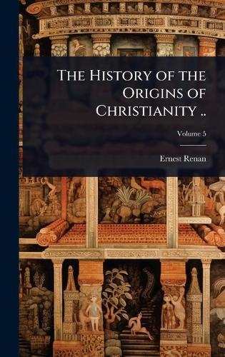 The History of the Origins of Christianity ..