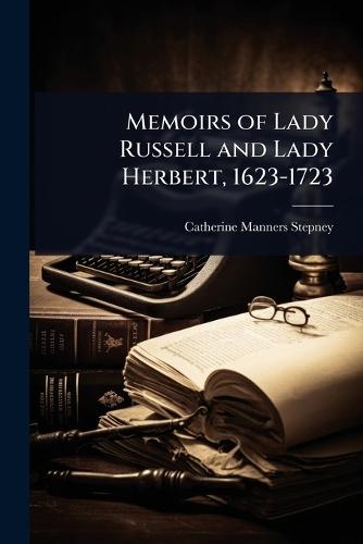 Memoirs of Lady Russell and Lady Herbert, 1623-1723