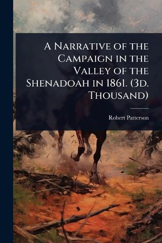 A Narrative of the Campaign in the Valley of the Shenadoah in 1861. (3d. Thousand)