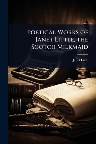 Poetical Works of Janet Little, the Scotch Milkmaid