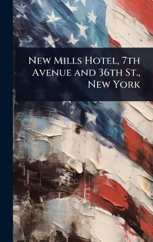 New Mills Hotel, 7th Avenue and 36th St., New York