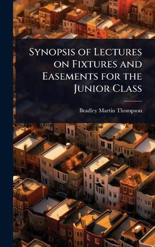 Synopsis of Lectures on Fixtures and Easements for the Junior Class
