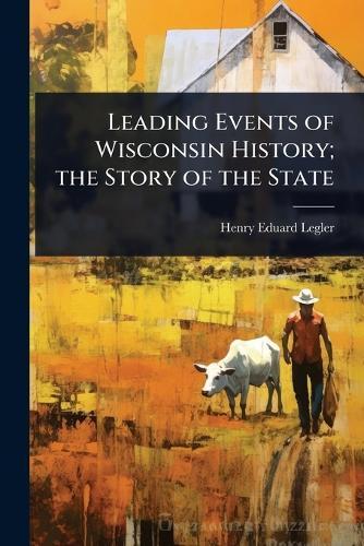 Leading Events of Wisconsin History; the Story of the State