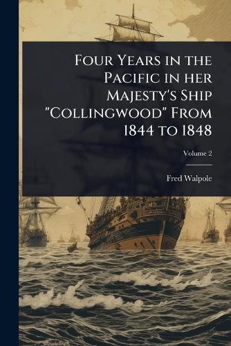 Four Years in the Pacific in her Majesty's Ship ""Collingwood"" From 1844 to 1848