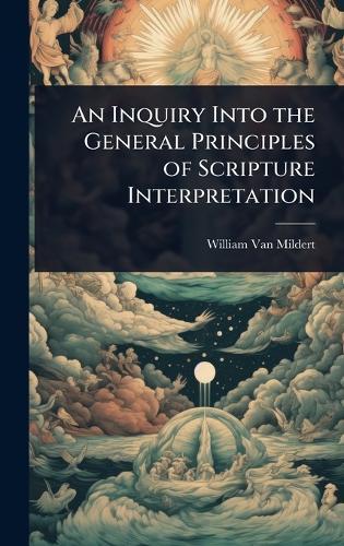 An Inquiry Into the General Principles of Scripture Interpretation