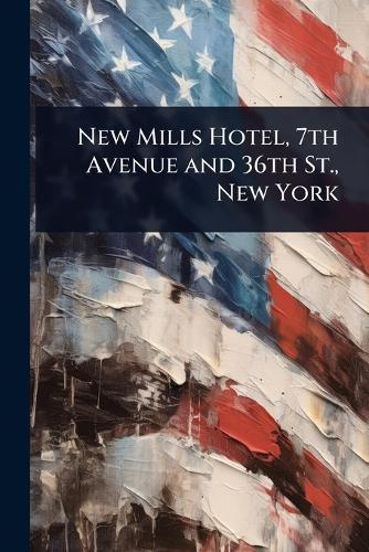 New Mills Hotel, 7th Avenue and 36th St., New York