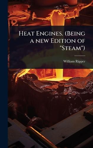 Heat Engines. (Being a new Edition of ""Steam"")
