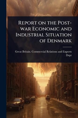 Report on the Post-war Economic and Industrial Situation of Denmark