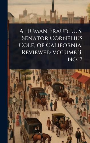 A Human Fraud. U. S. Senator Cornelius Cole, of California, Reviewed Volume 3, no. 7