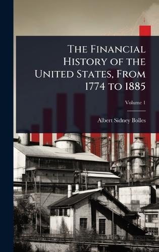 The Financial History of the United States, From 1774 to 1885