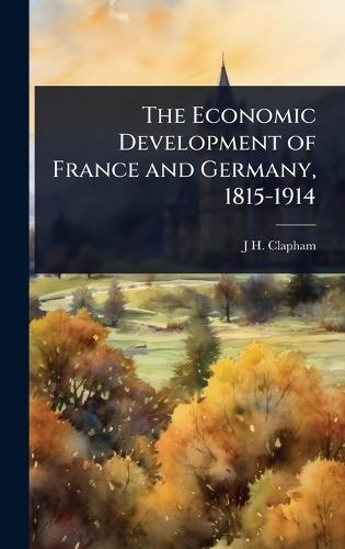 The Economic Development of France and Germany, 1815-1914