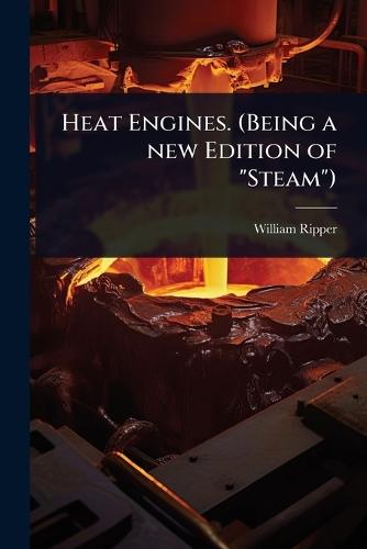 Heat Engines. (Being a new Edition of ""Steam"")