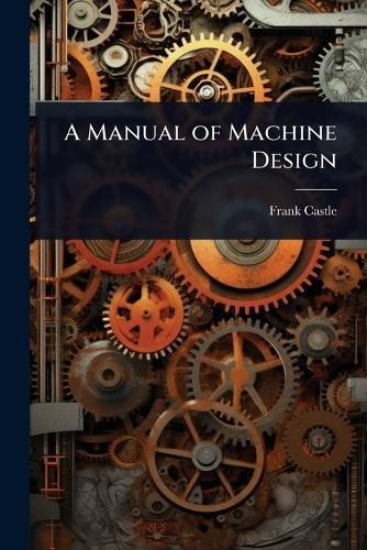 A Manual of Machine Design