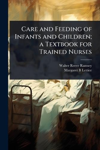 Care and Feeding of Infants and Children; a Textbook for Trained Nurses