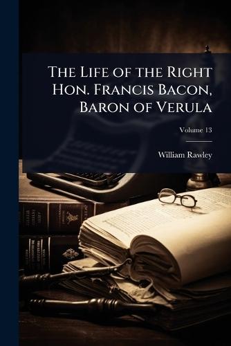The Life of the Right Hon. Francis Bacon, Baron of Verula