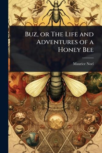 Buz, or The Life and Adventures of a Honey Bee