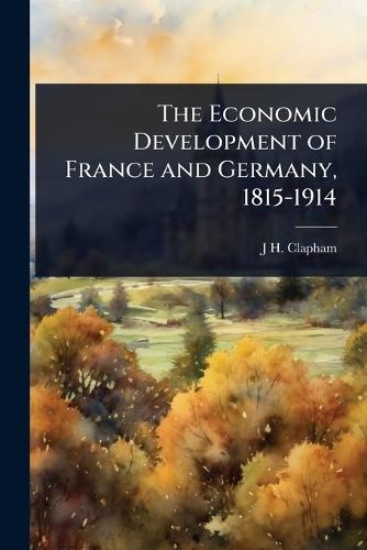 The Economic Development of France and Germany, 1815-1914