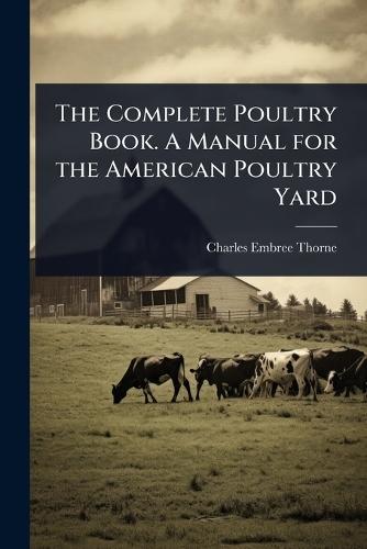 The Complete Poultry Book. A Manual for the American Poultry Yard