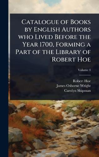 Catalogue of Books by English Authors who Lived Before the Year 1700, Forming a Part of the Library of Robert Hoe