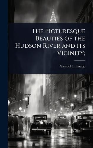 The Picturesque Beauties of the Hudson River and its Vicinity;