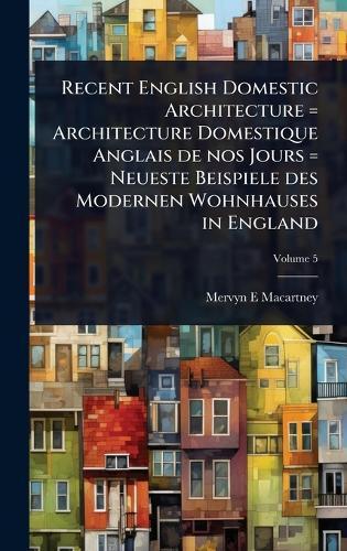 Recent English Domestic Architecture = Architecture Domestique Anglais de nos Jours = Neueste Beispiele des Modernen Wohnhauses in England